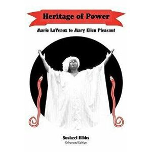 Heritage of Power (Marie Laveaux to Mary Ellen Pleasant), Paperback - Susheel Bibbs imagine
