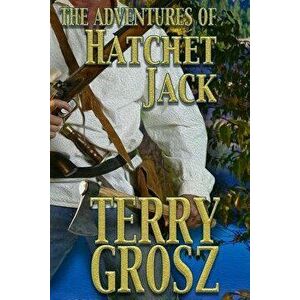 The Adventures of Hatchet Jack, Paperback - Terry Grosz imagine