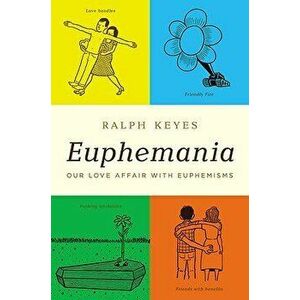 Euphemania: Our Love Affair with Euphemisms, Hardcover - Ralph Keyes imagine