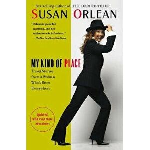 My Kind of Place: Travel Stories from a Woman Who's Been Everywhere, Paperback - Susan Orlean imagine