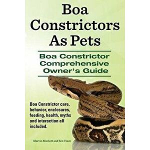 Boa Constrictors as Pets. Boa Constrictor Comprehensive Owners Guide. Boa Constrictor Care, Behavior, Enclosures, Feeding, Health, Myths and Interacti imagine