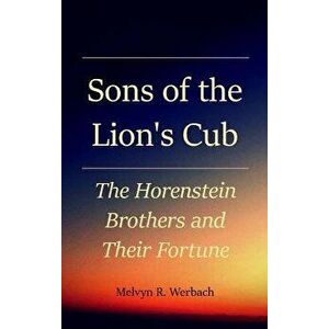 Sons of the Lion's Cub: The Horenstein Brothers and Their Fortune, Hardcover - Melvyn R. Werbach imagine