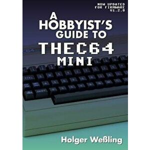 A Hobbyist's Guide to THEC64 Mini, Paperback - Holger Weling imagine