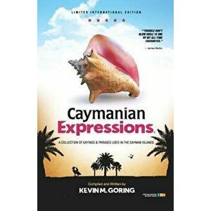 Caymanian Expressions: A Collection of Sayings and Phrases Used in the Cayman Islands, Paperback - Kevin M. Goring imagine