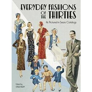 Everyday Fashions of the Thirties as Pictured in Sears Catalogs, Paperback - Stella Blum imagine