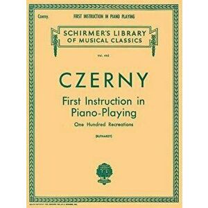 First Instruction in Piano Playing (100 Recreations): Schirmer Library of Classics Volume 445 Piano Technique, Paperback - Carl Czerny imagine