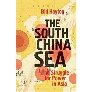 The South China Sea: The Struggle for Power in Asia, Paperback - Bill Hayton imagine