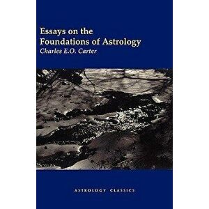 Essays on the Foundations of Astrology, Paperback - Charles E. O. Carter imagine