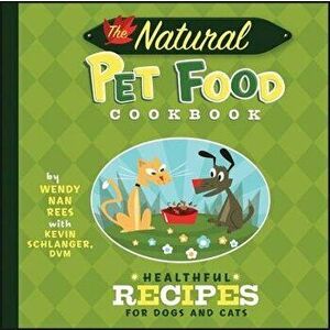 The Natural Pet Food Cookbook: Healthful Recipes for Dogs and Cats, Paperback - Wendy Nan Rees imagine