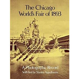 The Chicago World's Fair of 1893: A Photographic Record, Paperback - Stanley Appelbaum imagine