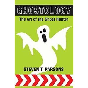 Ghostology: The Art of the Ghost Hunter, Paperback - Steven T. Parsons imagine