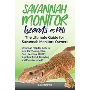 Savannah Monitor Lizards as Pets: Savannah Monitor General Info, Purchasing, Care, Cost, Keeping, Health, Supplies, Food, Breeding and More Included!, imagine