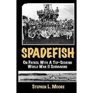 Spadefish: On Patrol with a Top-Scoring WWII Submarine, Paperback - Stephen L. Moore imagine