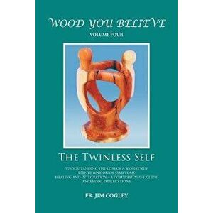 Wood You Believe Volume 4: The Twinless Self, Paperback - Father Jim Cogley imagine