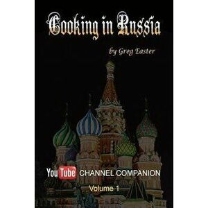 Cooking in Russia - Youtube Channel Companion, Paperback - Greg Easter imagine