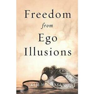 Freedom from Ego Illusions, Paperback - Kim Michaels imagine