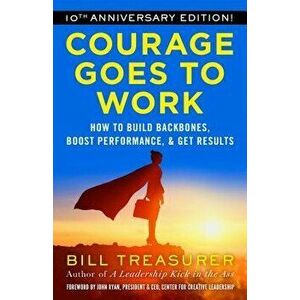 Courage Goes to Work: How to Build Backbones, Boost Performance, and Get Results, Paperback - Bill Treasurer imagine