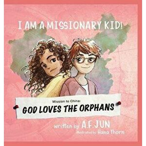 Mission to China: God Loves the Orphans (I Am a Missionary Kid! Series): Missionary Stories for Kids, Hardcover - A. F. Jun imagine
