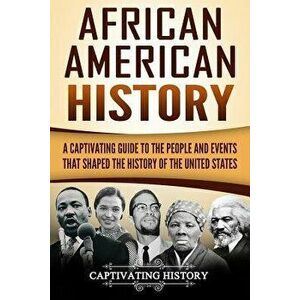 African American History: A Captivating Guide to the People and Events That Shaped the History of the United States, Paperback - Captivating History imagine