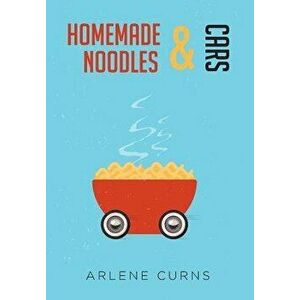 Homemade Noodles and Cars, Hardcover - Arlene Curns imagine