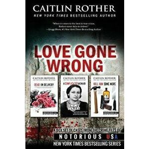 Love Gone Wrong (True Crime Box Set, Notorious Usa), Paperback - Caitlin Rother imagine