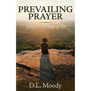 Prevailing Prayer: What Hinders It, Paperback - D. L. Moody imagine