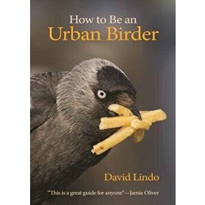 How to Be an Urban Birder, Paperback - David Lindo imagine