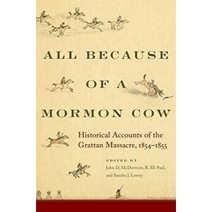 All Because of a Mormon Cow: Historical Accounts of the Grattan Massacre, 1854-1855, Hardcover - John D. McDermott imagine