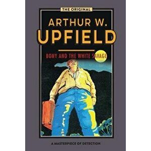 Bony and the White Savage, Paperback - Arthur W. Upfield imagine