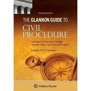 Glannon Guide to Civil Procedure: Learning Civil Procedure Through Multiple-Choice Questions and Analysis, Paperback - Joseph W. Glannon imagine