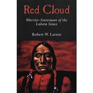 Red Cloud: Warrior-Statesman of the Lakota Sioux, Paperback - Robert W. Larson imagine