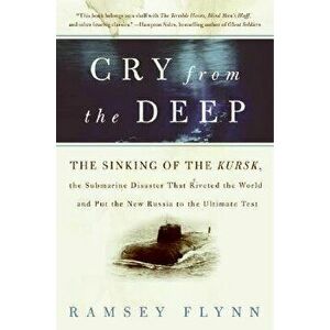 Cry from the Deep: The Sinking of the Kursk, the Submarine Disaster That Riveted the World and Put the New Russia to the Ultimate Test, Paperback - Ra imagine