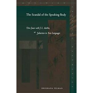 The Scandal of the Speaking Body: Don Juan with J.L. Austin, or Seduction in Two Languages, Paperback - Shoshana Felman imagine