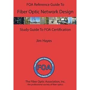 The Foa Reference Guide to Fiber Optic Network Design, Paperback - James Hayes imagine