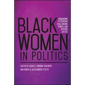 Black Women in Politics: Demanding Citizenship, Challenging Power, and Seeking Justice, Paperback - Julia S. Jordan-Zachary imagine