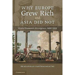 Why Europe Grew Rich and Asia Did Not, Paperback - Prasannan Parthasarathi imagine