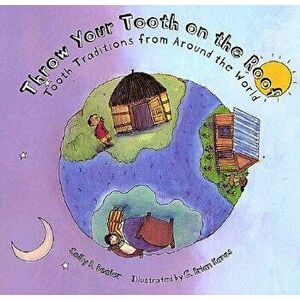 Throw Your Tooth on the Roof: Tooth Traditions from Around the World, Hardcover - Selby Beeler imagine