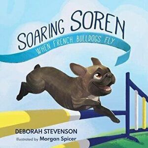 Soaring Soren: When French Bulldogs Fly, Paperback - Deborah Stevenson imagine