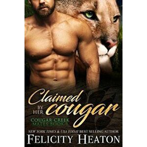 Claimed by Her Cougar: Cougar Creek Mates Shifter Romance Series, Paperback - Felicity Heaton imagine
