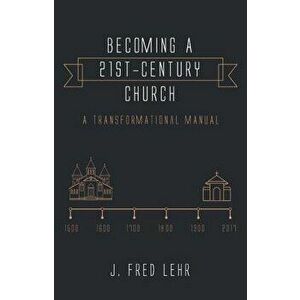 Becoming a 21st-Century Church, Paperback - J. Fred Lehr imagine
