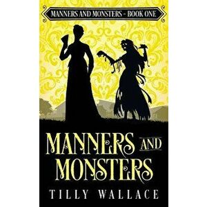 Manners and Monsters, Paperback - Tilly Wallace imagine