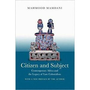 Citizen and Subject: Contemporary Africa and the Legacy of Late Colonialism, Paperback - Mahmood Mamdani imagine
