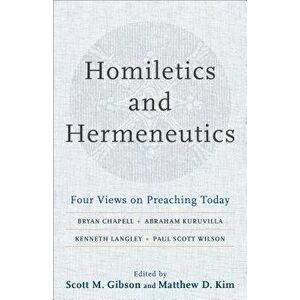 Homiletics and Hermeneutics: Four Views on Preaching Today, Paperback - Scott M. Gibson imagine