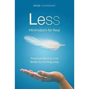 Less: Minimalism for Real, Paperback - Rose Lounsbury imagine
