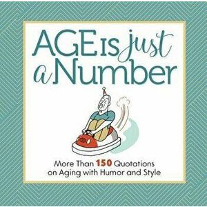 Age Is Just a Number: More Than 150 Quotations on Aging with Humor and Style, Hardcover - Get Creative 6 imagine