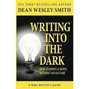 Writing Into the Dark: How to Write a Novel Without an Outline, Paperback - Dean Wesley Smith imagine