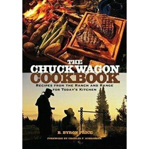 The Chuck Wagon Cookbook: Recipes from the Ranch and Range for Today's Kitchen, Paperback - B. Byron Price imagine