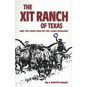 The Xit Ranch of Texas: And the Early Days of the Llano Estacado, Paperback - J. Evetts Haley imagine