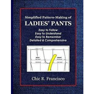 Simplified Pattern-Making of Ladies' Pants, Paperback - Chic R. Francisco imagine