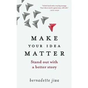 Make Your Idea Matter: Stand Out with a Better Story, Paperback - Bernadette Jiwa imagine
